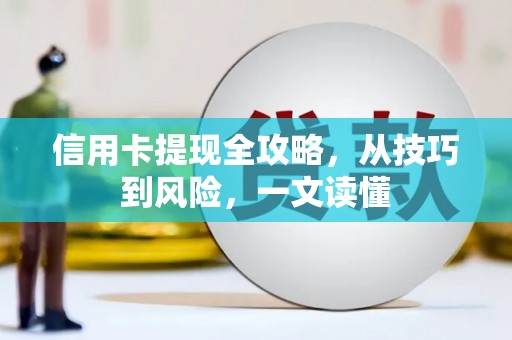 桐庐信用卡提现全攻略，从技巧到风险，一文读懂