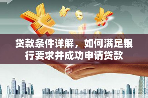 桐庐贷款条件详解，如何满足银行要求并成功申请贷款