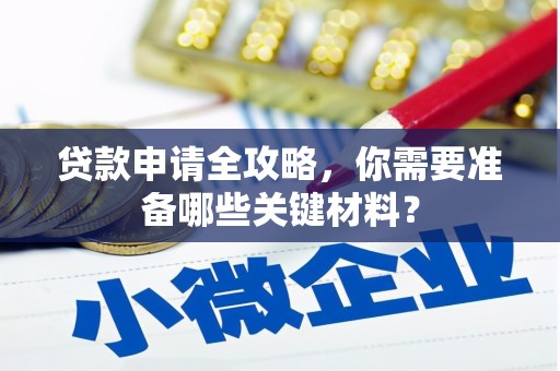 桐庐贷款申请全攻略，你需要准备哪些关键材料？