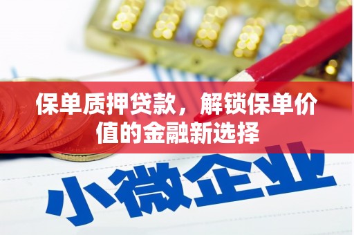 桐庐保单质押贷款，解锁保单价值的金融新选择