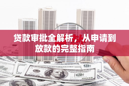 桐庐贷款审批全解析，从申请到放款的完整指南