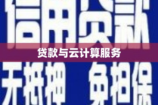桐庐贷款与云计算服务