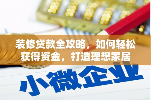 桐庐装修贷款全攻略，如何轻松获得资金，打造理想家居