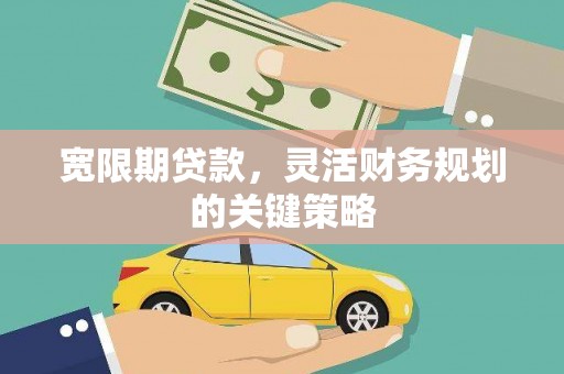 桐庐宽限期贷款，灵活财务规划的关键策略