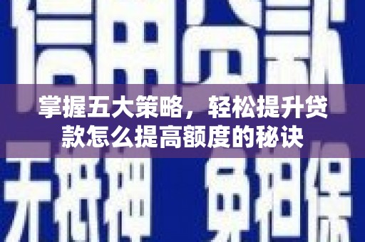 桐庐掌握五大策略，轻松提升贷款怎么提高额度的秘诀