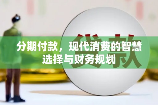 桐庐分期付款，现代消费的智慧选择与财务规划