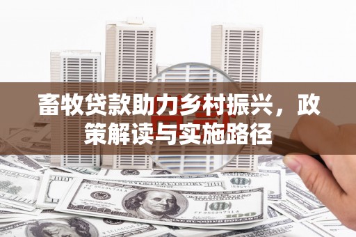 桐庐畜牧贷款助力乡村振兴，政策解读与实施路径