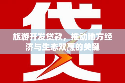 桐庐旅游开发贷款，推动地方经济与生态双赢的关键