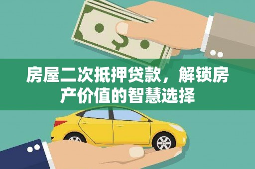 桐庐房屋二次抵押贷款，解锁房产价值的智慧选择