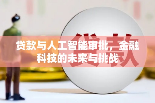 桐庐贷款与人工智能审批，金融科技的未来与挑战