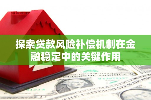 桐庐探索贷款风险补偿机制在金融稳定中的关键作用