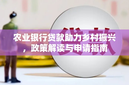 桐庐农业银行贷款助力乡村振兴，政策解读与申请指南
