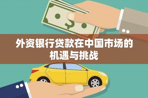 桐庐外资银行贷款在中国市场的机遇与挑战