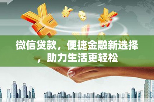 桐庐微信贷款，便捷金融新选择，助力生活更轻松