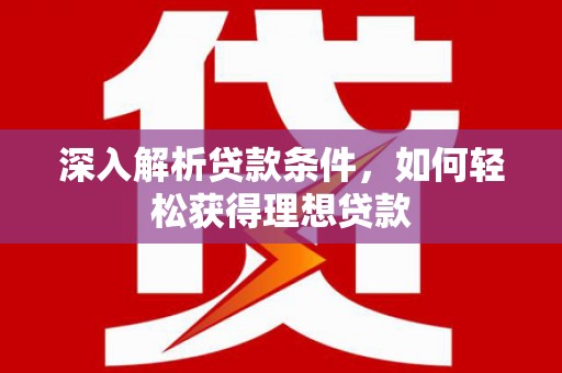 桐庐深入解析贷款条件，如何轻松获得理想贷款