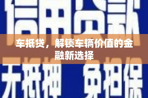 桐庐车抵贷，解锁车辆价值的金融新选择