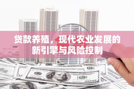 桐庐贷款养殖，现代农业发展的新引擎与风险控制