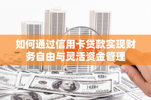 桐庐如何通过信用卡贷款实现财务自由与灵活资金管理