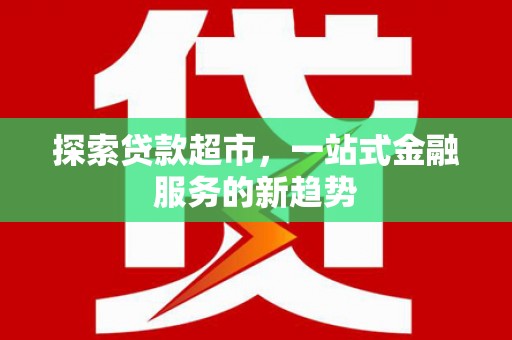 桐庐探索贷款超市，一站式金融服务的新趋势