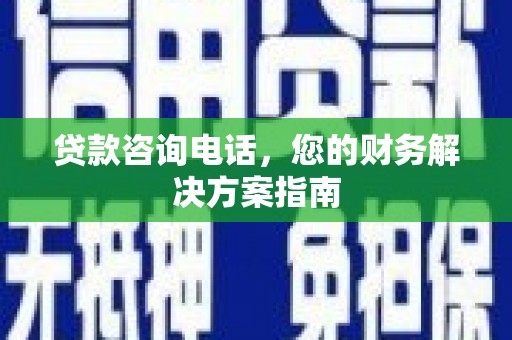桐庐贷款咨询电话，您的财务解决方案指南
