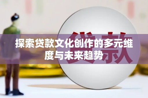 桐庐探索贷款文化创作的多元维度与未来趋势