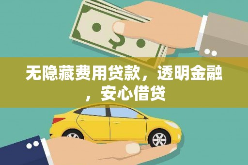 桐庐无隐藏费用贷款，透明金融，安心借贷
