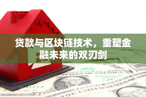 桐庐贷款与区块链技术，重塑金融未来的双刃剑