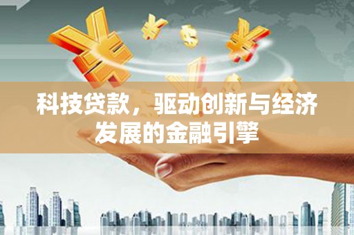 桐庐科技贷款，驱动创新与经济发展的金融引擎
