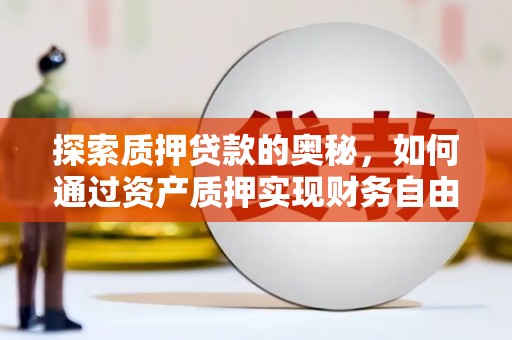 桐庐探索质押贷款的奥秘，如何通过资产质押实现财务自由