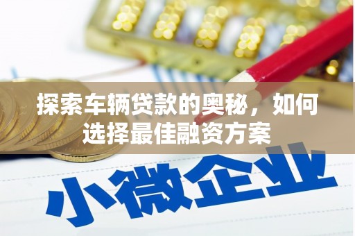 桐庐探索车辆贷款的奥秘，如何选择最佳融资方案