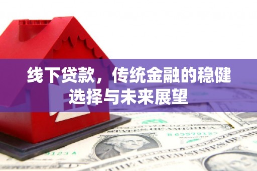 桐庐线下贷款，传统金融的稳健选择与未来展望