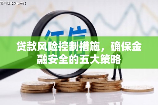 桐庐贷款风险控制措施，确保金融安全的五大策略