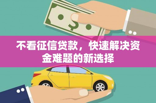 桐庐不看征信贷款，快速解决资金难题的新选择