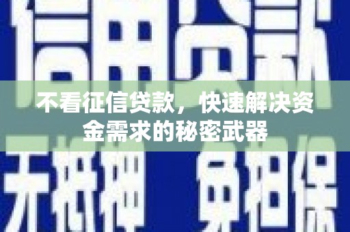 桐庐不看征信贷款，快速解决资金需求的秘密武器