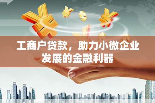 桐庐工商户贷款，助力小微企业发展的金融利器