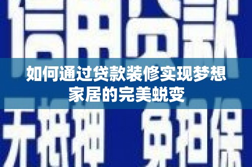 桐庐如何通过贷款装修实现梦想家居的完美蜕变
