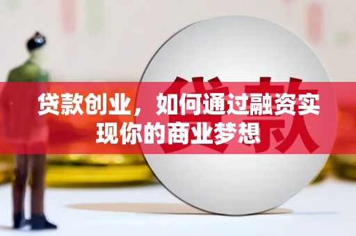 桐庐贷款创业，如何通过融资实现你的商业梦想