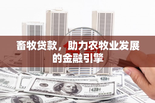 桐庐畜牧贷款，助力农牧业发展的金融引擎