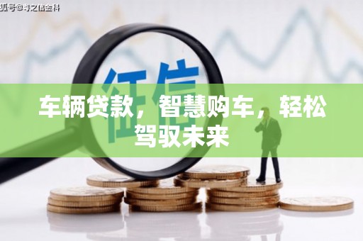 桐庐车辆贷款，智慧购车，轻松驾驭未来