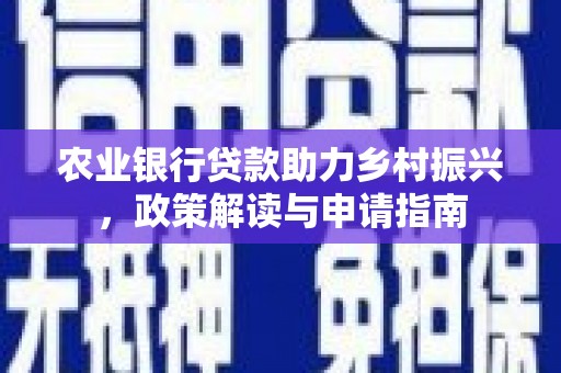 桐庐农业银行贷款助力乡村振兴，政策解读与申请指南