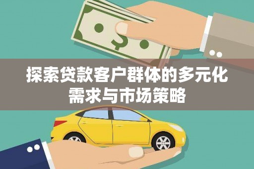 桐庐探索贷款客户群体的多元化需求与市场策略