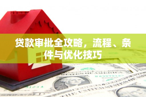 桐庐贷款审批全攻略，流程、条件与优化技巧