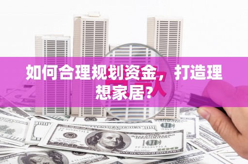 桐庐如何合理规划资金，打造理想家居？