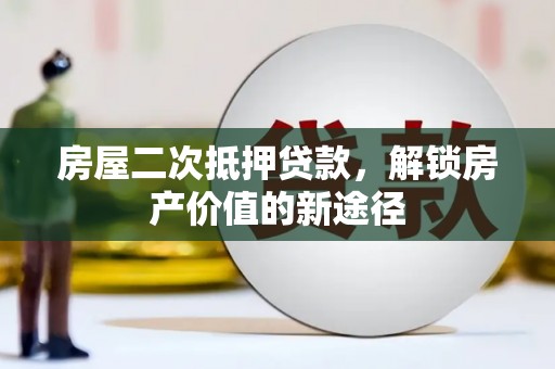 桐庐房屋二次抵押贷款，解锁房产价值的新途径